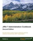 Jira 7 Administration Cookbook - Second Edition: Over 80 hands-on recipes to help you efficiently administer, customize, and extend your JIRA 7 implem Cover Image