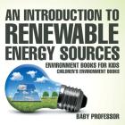 An Introduction to Renewable Energy Sources: Environment Books for Kids Children's Environment Books By Baby Professor Cover Image