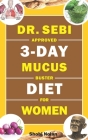 Dr. Sebi Approved 3-Day Mucus Buster Diet for Women: Amazing Dr. Sebi Approved 3-Day Alkaline Diet Program For Natural Mucus Cleanse, Liver Cleanse, C Cover Image