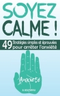 Soyez Calme !: Guide pratique pour gérer l'anxiété à tout moment et en tout lieu grâce à 49 stratégies thérapeutiques simples, effica By B. Bouterfas Cover Image