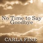 No Time to Say Goodbye: Surviving the Suicide of a Loved One By Carla Fine, Carla Fine (Read by) Cover Image