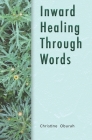 Inward Healing Through Words: Short Poems and Inspired Words For All The Seasons Of Life Cover Image
