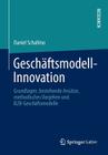 Geschäftsmodell-Innovation: Grundlagen, Bestehende Ansätze, Methodisches Vorgehen Und B2b-Geschäftsmodelle By Daniel Schallmo Cover Image