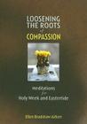 Loosening the Roots of Compassion: Meditations for Holy Week and Eastertide Cover Image