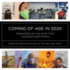 Coming of Age in 2020: Teenagers on the Year that Changed Everything By Katherine Schulten Cover Image