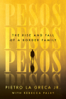 Pesos: The Rise and Fall of a Border Family By Pietro La Greca, Rebecca Paley (With) Cover Image