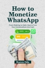 How to Monetize Whatsapp: From Chatting to Cash: How to Turn Your Conversations into Cash Cover Image