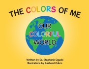 The Colors of Me: Our Colorful World By Stephanie Oguchi, Rasheed Oduro (Illustrator) Cover Image