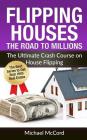 Flipping Houses: The Road to Millions: The Ultimate Crash Course on House Flipping Cover Image
