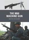 The M60 Machine Gun (Weapon) By Kevin Dockery, Mark Stacey (Illustrator), Alan Gilliland (Illustrator) Cover Image