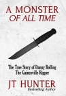 A Monster of All Time: The True Story of Danny Rolling, the Gainesville Ripper By Jt Hunter Cover Image