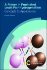 A Primer in Frustrated Lewis Pair Hydrogenation: Concepts to Applications By Douglas W. Stephan Cover Image
