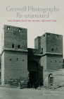 Creswell Photographs Re-Examined: New Perspectives on Islamic Architecture By Bernard O'Kane (Editor) Cover Image