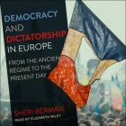 Democracy and Dictatorship in Europe Lib/E: From the Ancien Régime to the Present Day By Sheri Berman, Elizabeth Wiley (Read by) Cover Image