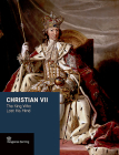 Christian VII: The King Who Lost His Mind By Jens Gunni Busck, Axel Harms (Editor), Peter Sean Woltemade Cover Image