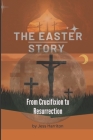 The Easter Story: From Crucifixion to Resurrection By Jess Harriton Cover Image