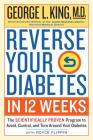 Reverse Your Diabetes in 12 Weeks: The Scientifically Proven Program to Avoid, Control, and Turn Around Your Diabetes By George King, M.D., Royce Flippin Cover Image
