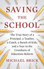 Saving the School: The True Story of a Principal, a Teacher, a Coach, a Bunch of Kids, and a Year in the Crosshairs of Education Reform Cover Image