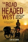 The Road Headed West: A 6,000-Mile Cycling Odyssey through North America By Leon McCarron Cover Image