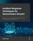 Incident Response Techniques for Ransomware Attacks: Understand modern ransomware attacks and build an incident response strategy to work through them By Oleg Skulkin Cover Image