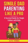 Single Dad Parenting Like a Pro By Alfie Thomas Cover Image