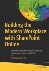 Building the Modern Workplace with Sharepoint Online: Solutions with Spfx, Power Automate, Power Apps, Teams, and Pva By Harinarayanan V. P. Cover Image