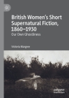 British Women's Short Supernatural Fiction, 1860-1930: Our Own Ghostliness By Victoria Margree Cover Image