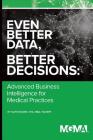 Even Better Data, Better Decisions: Advanced Business Intelligence for the Medical Practice By Nate Moore Cover Image