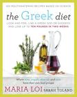 The Greek Diet: Look and Feel like a Greek God or Goddess and Lose up to Ten Pounds in Two Weeks By Maria Loi, Sarah Toland Cover Image