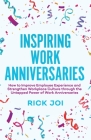Inspiring Work Anniversaries: How to Improve Employee Experience and Strengthen Workplace Culture through the Untapped Power of Work Anniversaries By Rick Joi Cover Image