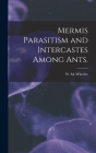 Mermis Parasitism and Intercastes Among Ants. By W. M. Wheeler (Created by) Cover Image