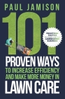 101 Proven Ways to Increase Efficiency and Make More Money in Lawn Care By Paul Jamison Cover Image