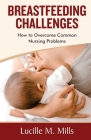 Breastfeeding Challenges: How To Overcome Common Nursing Problems Cover Image