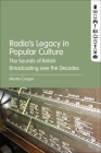 Radio's Legacy in Popular Culture: The Sounds of British Broadcasting Over the Decades By Martin Cooper Cover Image