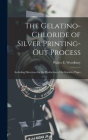 The Gelatino-Chloride of Silver Printing-Out Process: Including Directions for the Production of the Sensitive Paper By Walter E. Woodbury Cover Image
