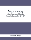 Morgan Genealogy; A History Of James Morgan, Of New London, Conn., And His Descendants; From 1607 To 1869 By Nathaniel H. Morgan Cover Image