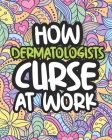 How Dermatologists Curse At Work: Swearing Coloring Book For Adults, Funny Gift For Men and Women By Bored Afternoon Press Cover Image