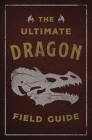 The Ultimate Dragon Field Guide: The Fantastical Explorer's Handbook (Ultimate Field Guides) By Kelly Gauthier, Julius Csotonyi (Illustrator) Cover Image