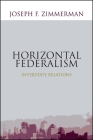 Horizontal Federalism: Interstate Relations By Joseph F. Zimmerman Cover Image