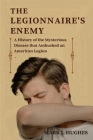 The Legionnaire's Enemy: A History of the Mysterious Disease that Ambushed an American Legion Cover Image