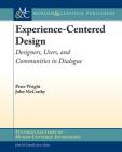 Experience-Centered Design: Designers, Users, and Communities in Dialogue (Synthesis Lectures on Human-Centered Informatics) By Peter Wright, John McCarthy Cover Image