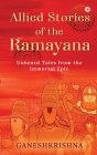 Allied Stories of the Ramayana: Unheard Tales from the Immortal Epic By Ganeshkrishna Cover Image
