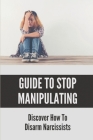 Guide To Stop Manipulating: Discover How To Disarm Narcissists: Narcissistic Abuse Recovery By del Versteeg Cover Image