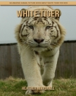 White Tiger: An Amazing Animal Picture Book about White Tiger for Kids Cover Image