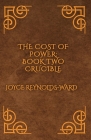 The Cost of Power: Crucible By Joyce Reynolds-Ward Cover Image