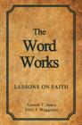 The Word Works: Lessons on Faith By Alonzo T. Jones, Ellet J. Waggoner Cover Image