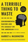 A Terrible Thing to Waste: Environmental Racism and Its Assault on the American Mind By Harriet A. Washington Cover Image
