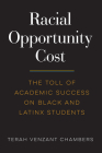 Racial Opportunity Cost: The Toll of Academic Success on Black and Latinx Students (Race and Education) By Terah Venzant Chambers, H. Richard Milner (Foreword by) Cover Image