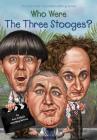 Who Were The Three Stooges? (Who Was?) By Pam Pollack, Meg Belviso, Who HQ, Ted Hammond (Illustrator) Cover Image
