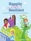 Happily Ever Resilient: Using Fairy Tales to Nurture Children Through Adversity By Stephanie Goloway Cover Image